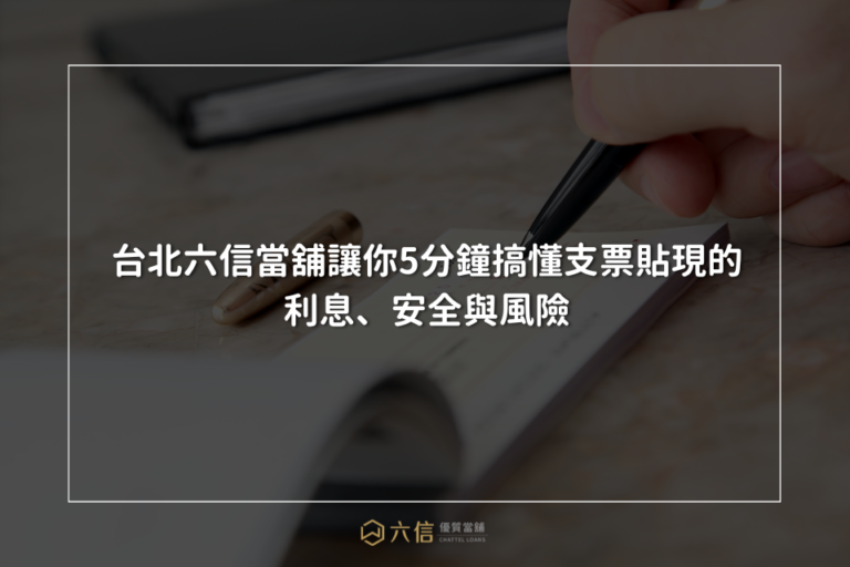 台北六信當舖讓你5分鐘搞懂支票貼現的利息、安全與風險